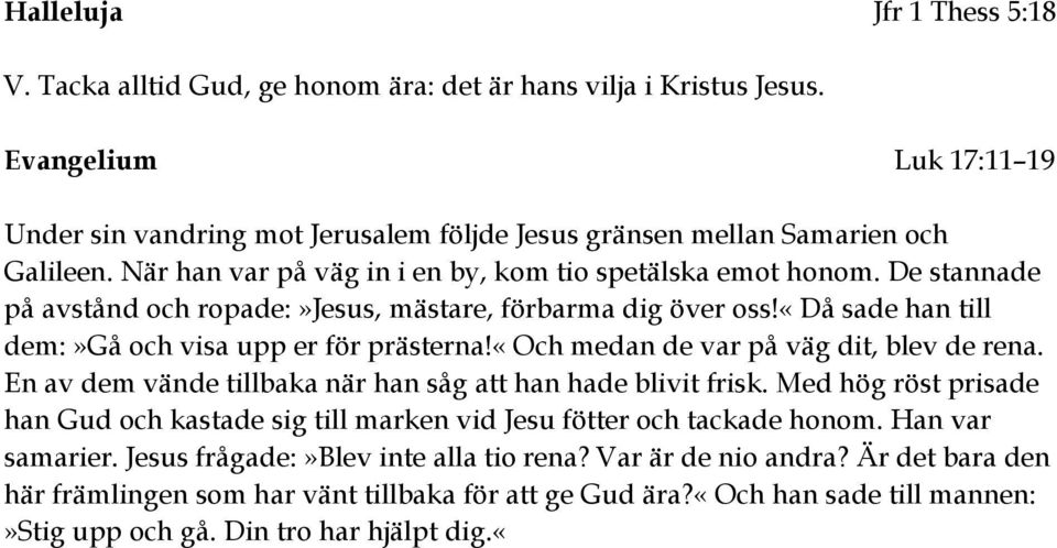 De stannade på avstånd och ropade:»jesus, mästare, förbarma dig över oss!«då sade han till dem:»gå och visa upp er för prästerna!«och medan de var på väg dit, blev de rena.