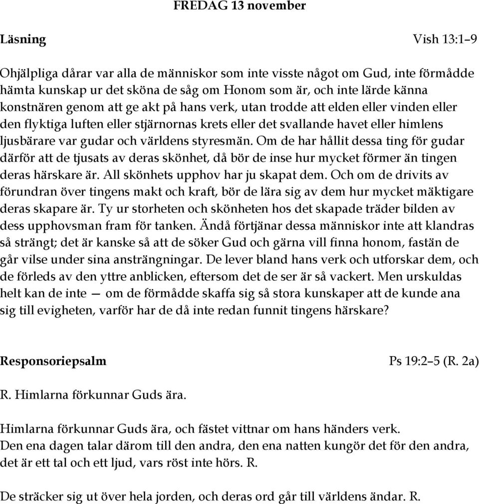 världens styresmän. Om de har hållit dessa ting för gudar därför att de tjusats av deras skönhet, då bör de inse hur mycket förmer än tingen deras härskare är. All skönhets upphov har ju skapat dem.