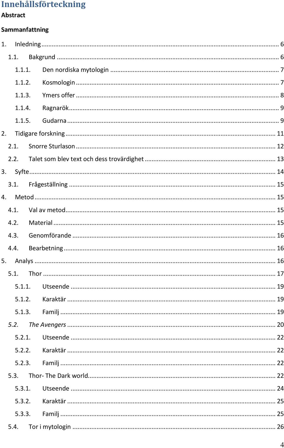 .. 15 4.2. Material... 15 4.3. Genomförande... 16 4.4. Bearbetning... 16 5. Analys... 16 5.1. Thor... 17 5.1.1. Utseende... 19 5.1.2. Karaktär... 19 5.1.3. Familj... 19 5.2. The Avengers... 20 5.