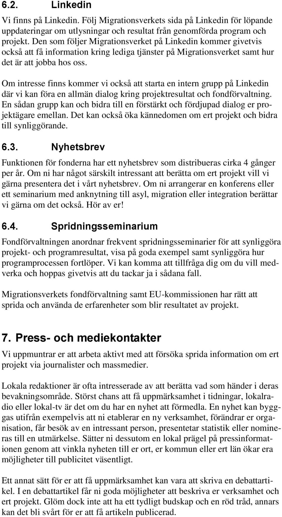 Om intresse finns kommer vi också att starta en intern grupp på Linkedin där vi kan föra en allmän dialog kring projektresultat och fondförvaltning.