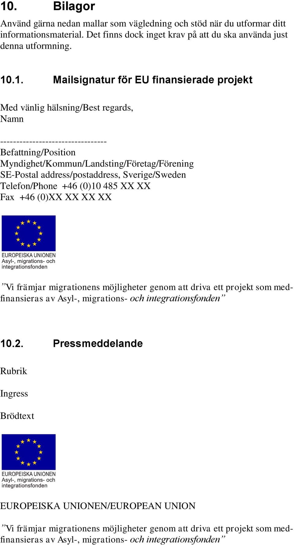 Sverige/Sweden Telefon/Phone +46 (0)10 485 XX XX Fax +46 (0)XX XX XX XX Vi främjar migrationens möjligheter genom att driva ett projekt som medfinansieras av Asyl-, migrations- och integrationsfonden