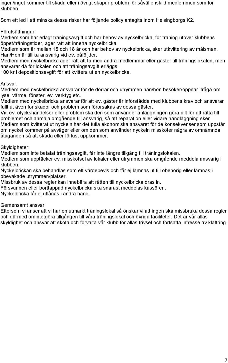 Medlem som är mellan 15 och 18 år och har behov av nyckelbricka, sker utkvittering av målsman. Han/Hon är tillika ansvarig vid ev. påföljder.