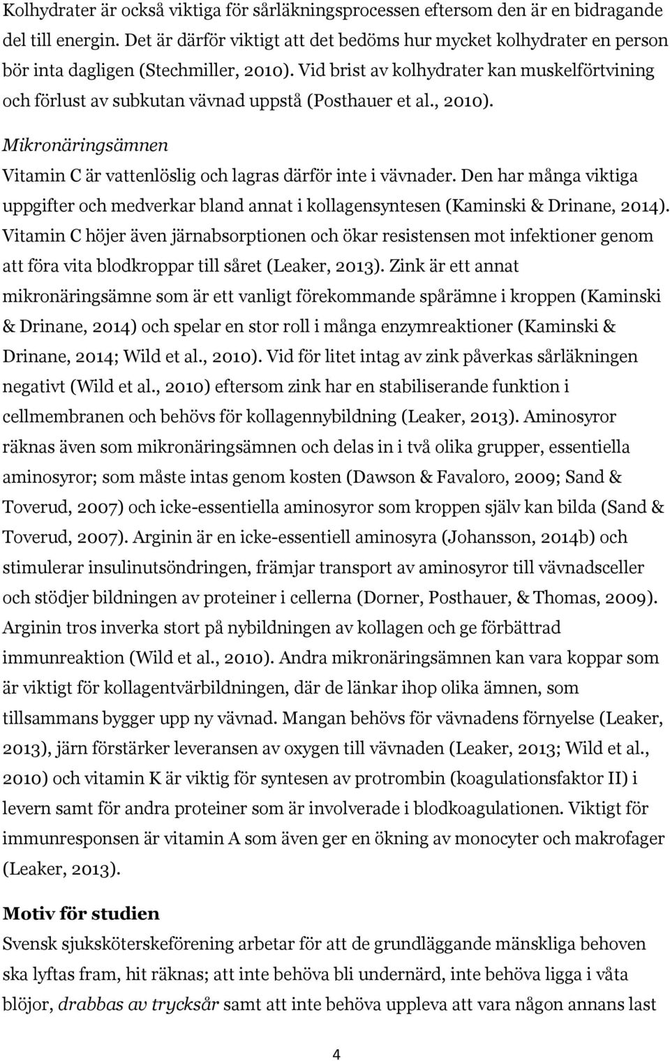 Vid brist av kolhydrater kan muskelförtvining och förlust av subkutan vävnad uppstå (Posthauer et al., 2010). Mikronäringsämnen Vitamin C är vattenlöslig och lagras därför inte i vävnader.