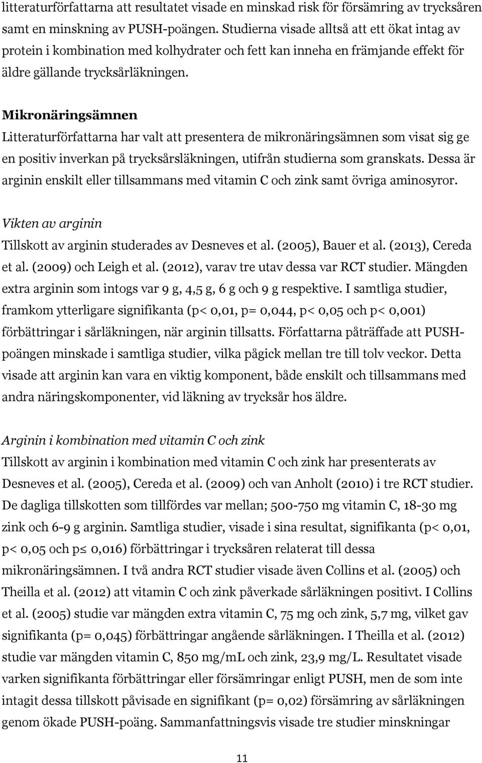 Mikronäringsämnen Litteraturförfattarna har valt att presentera de mikronäringsämnen som visat sig ge en positiv inverkan på trycksårsläkningen, utifrån studierna som granskats.