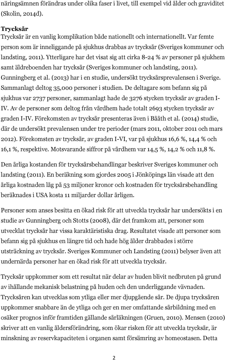 Ytterligare har det visat sig att cirka 8-24 % av personer på sjukhem samt äldreboenden har trycksår (Sveriges kommuner och landsting, 2011). Gunningberg et al.