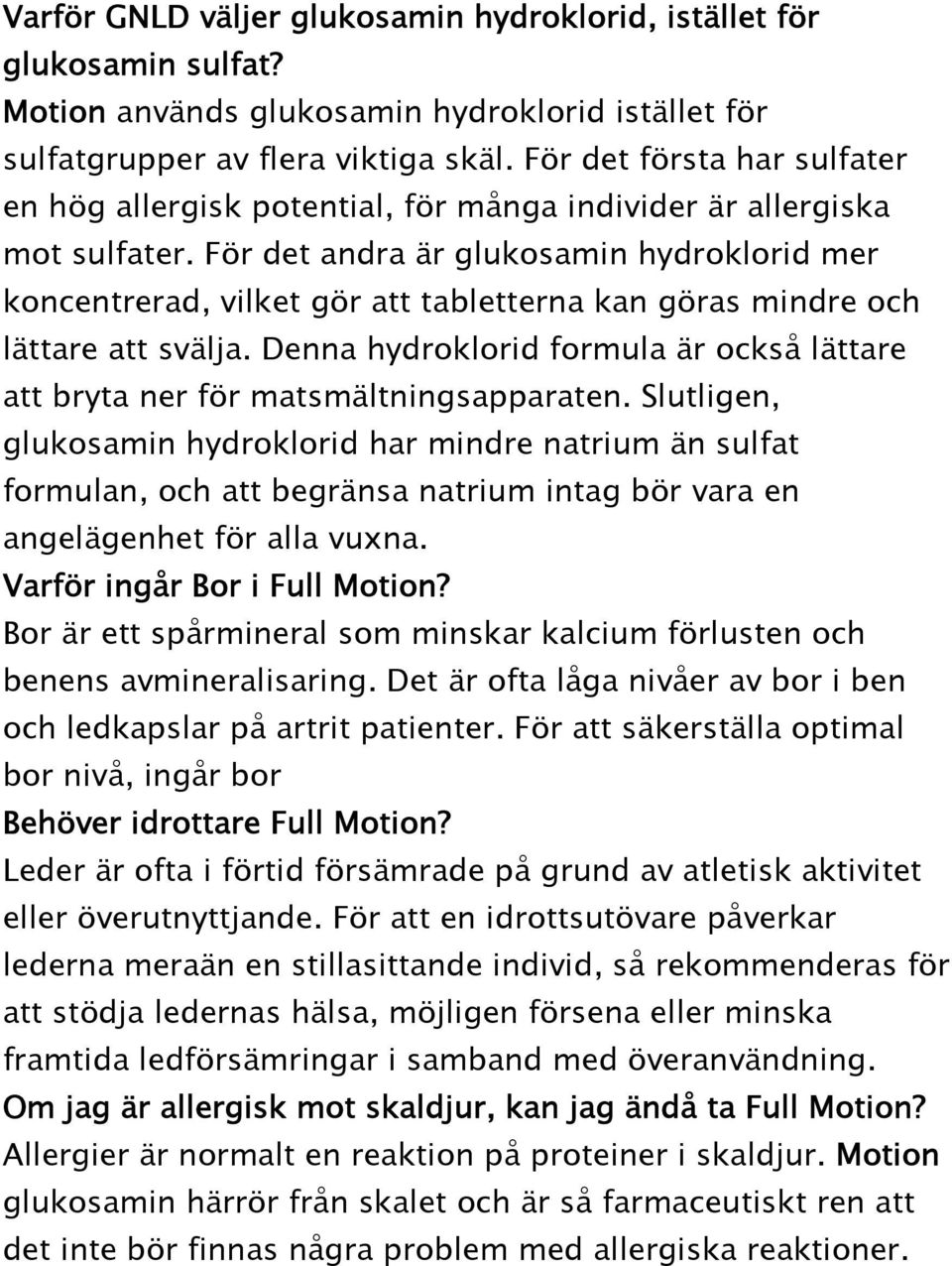 För det andra är glukosamin hydroklorid mer koncentrerad, vilket gör att tabletterna kan göras mindre och lättare att svälja.