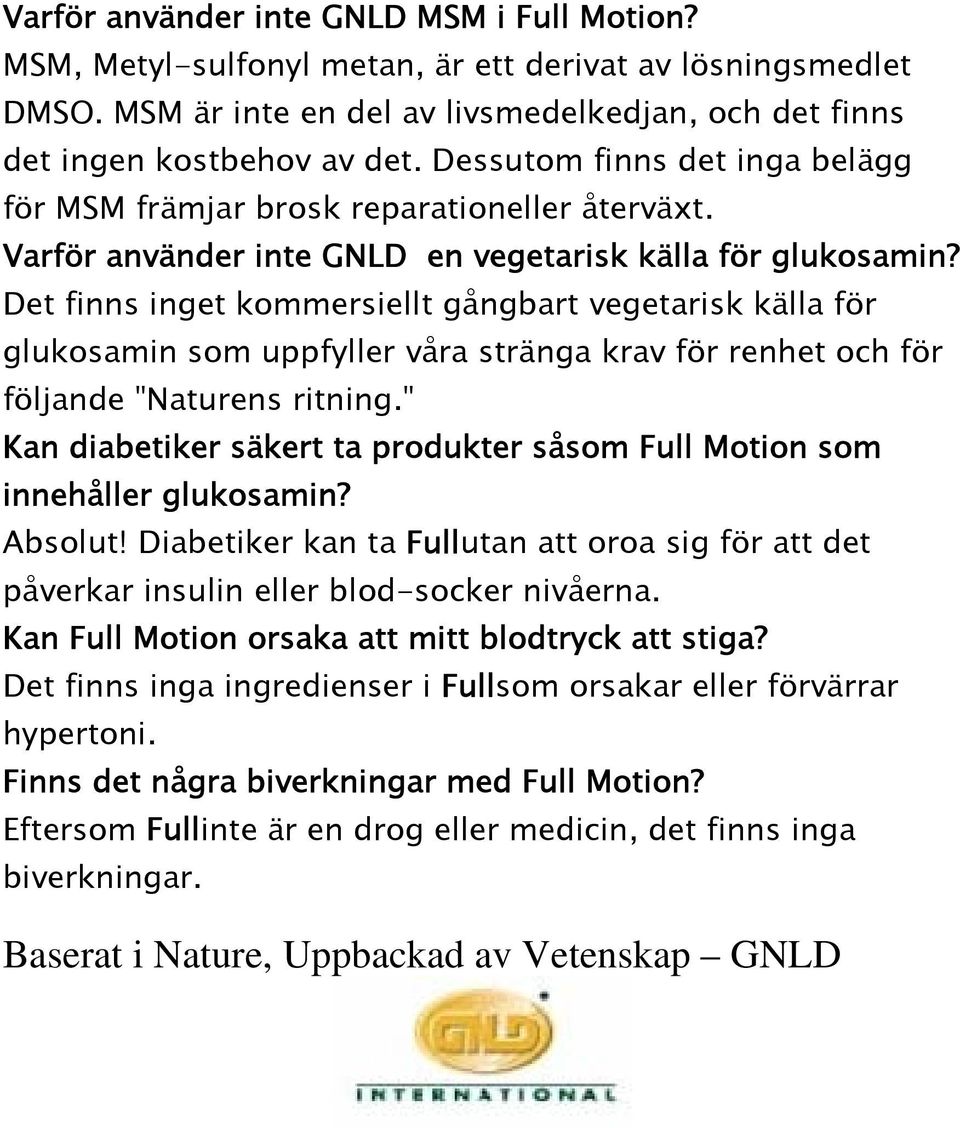 Det finns inget kommersiellt gångbart vegetarisk källa för glukosamin som uppfyller våra stränga krav för renhet och för följande "Naturens ritning.