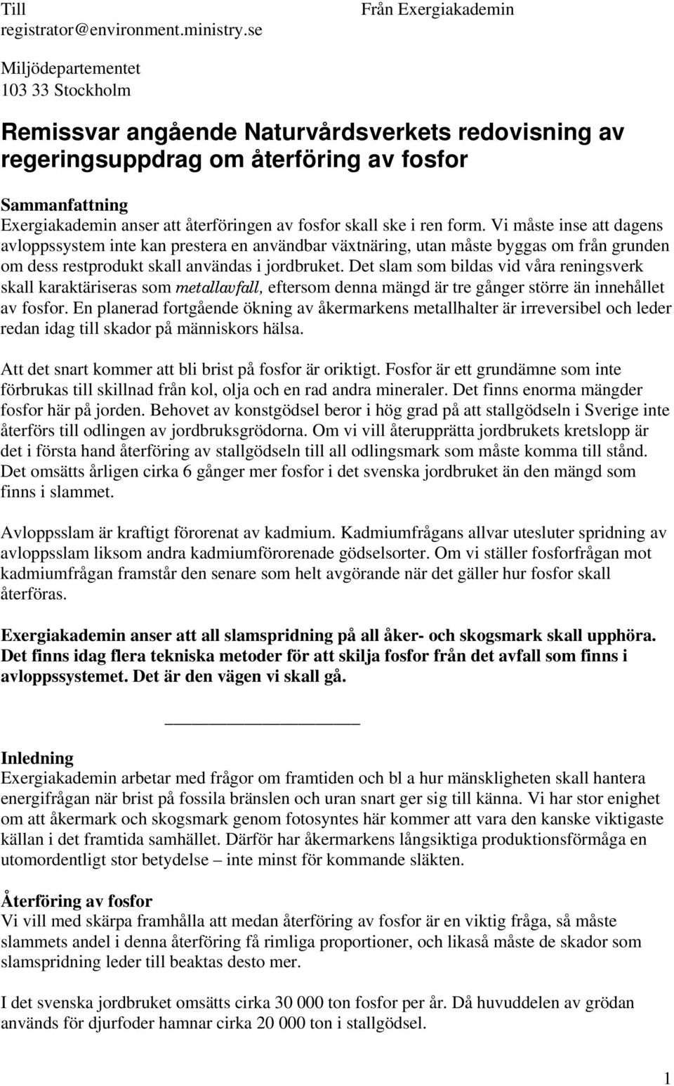 skall ske i ren form. Vi måste inse att dagens avloppssystem inte kan prestera en användbar växtnäring, utan måste byggas om från grunden om dess restprodukt skall användas i jordbruket.