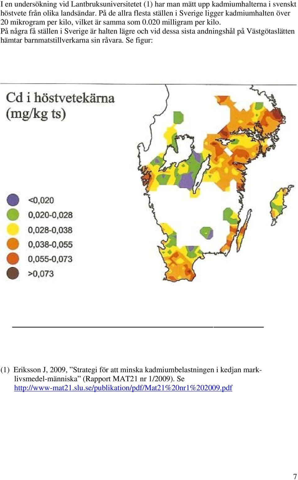 På några få ställen i Sverige är halten lägre och vid dessa sista andningshål på Västgötaslätten hämtar barnmatstillverkarna sin råvara.