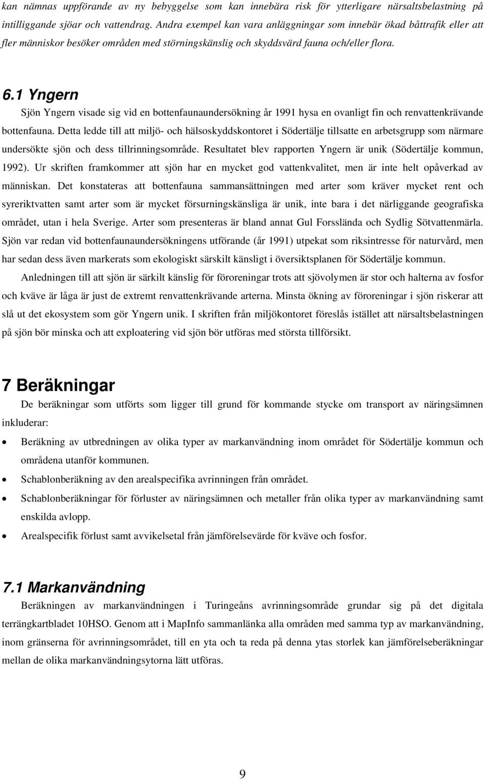 1 Yngern Sjön Yngern visade sig vid en bottenfaunaundersökning år 1991 hysa en ovanligt fin och renvattenkrävande bottenfauna.