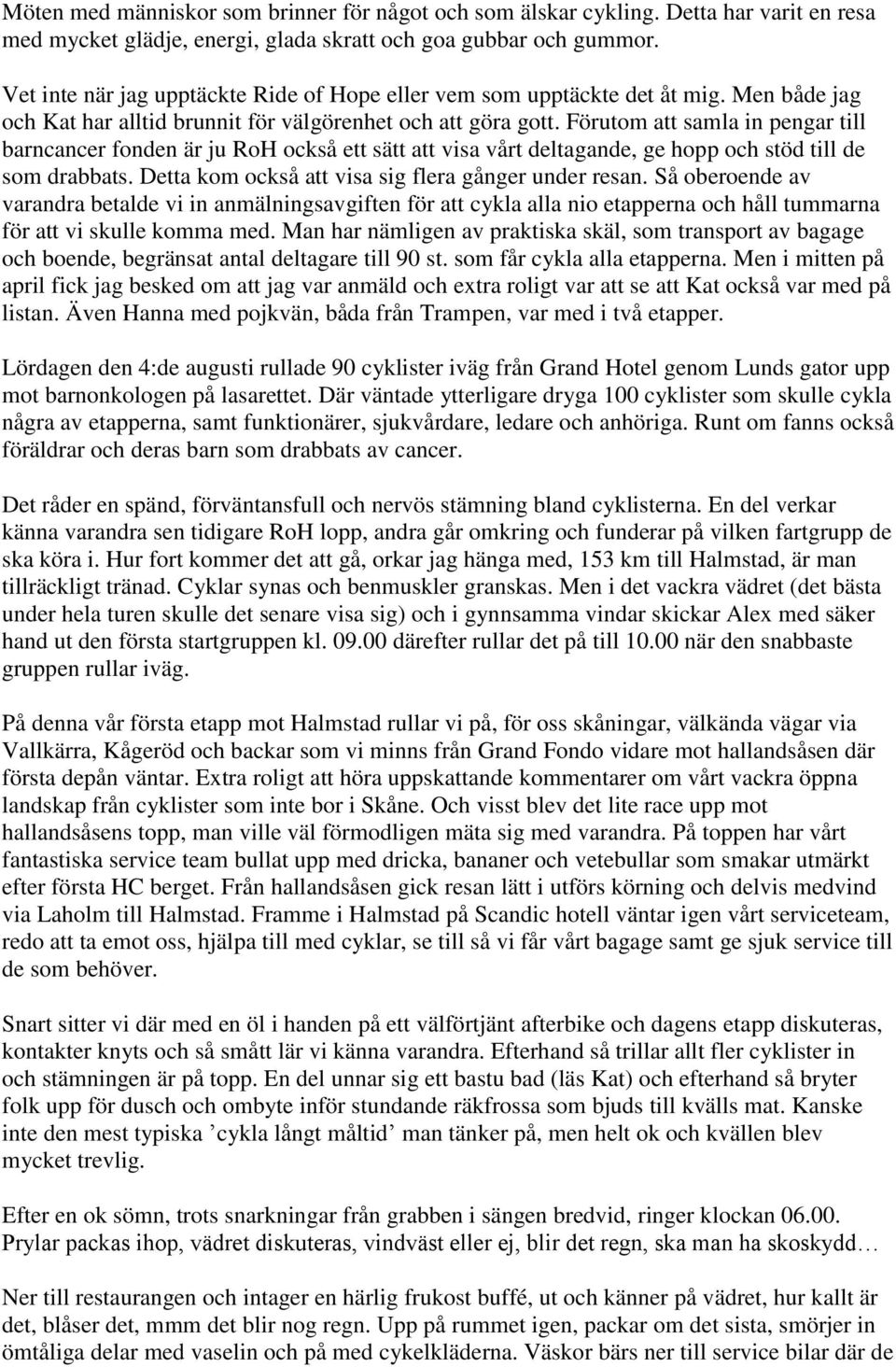 Förutom att samla in pengar till barncancer fonden är ju RoH också ett sätt att visa vårt deltagande, ge hopp och stöd till de som drabbats. Detta kom också att visa sig flera gånger under resan.