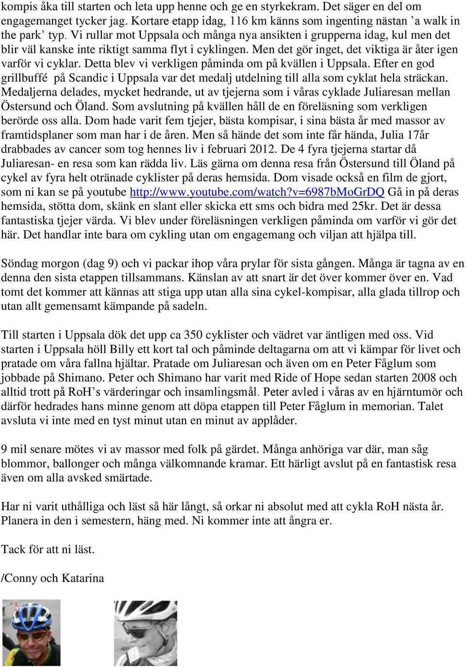 Detta blev vi verkligen påminda om på kvällen i Uppsala. Efter en god grillbuffé på Scandic i Uppsala var det medalj utdelning till alla som cyklat hela sträckan.