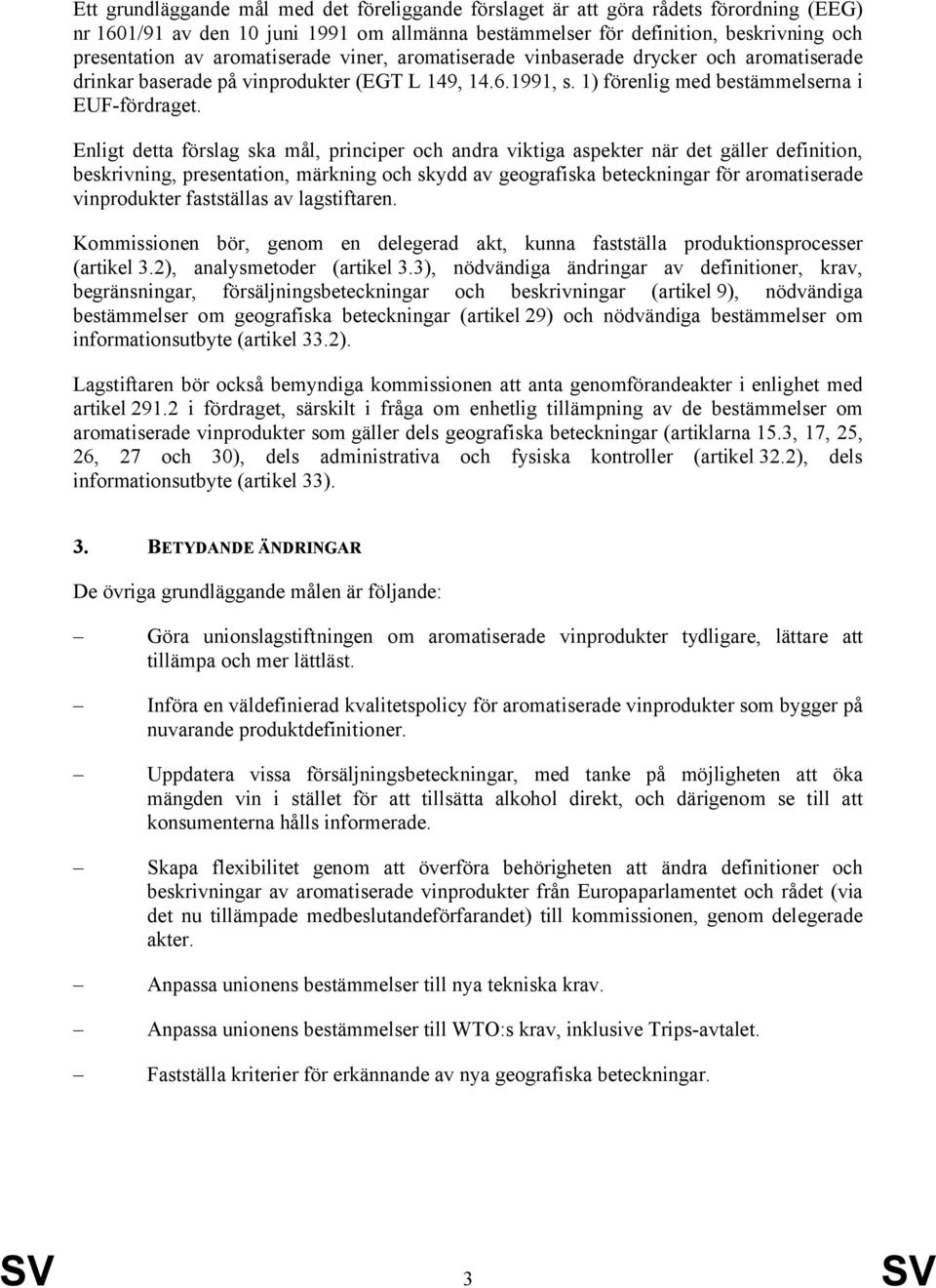 Enligt detta förslag ska mål, principer och andra viktiga aspekter när det gäller definition, beskrivning, presentation, märkning och skydd av geografiska beteckningar för aromatiserade vinprodukter