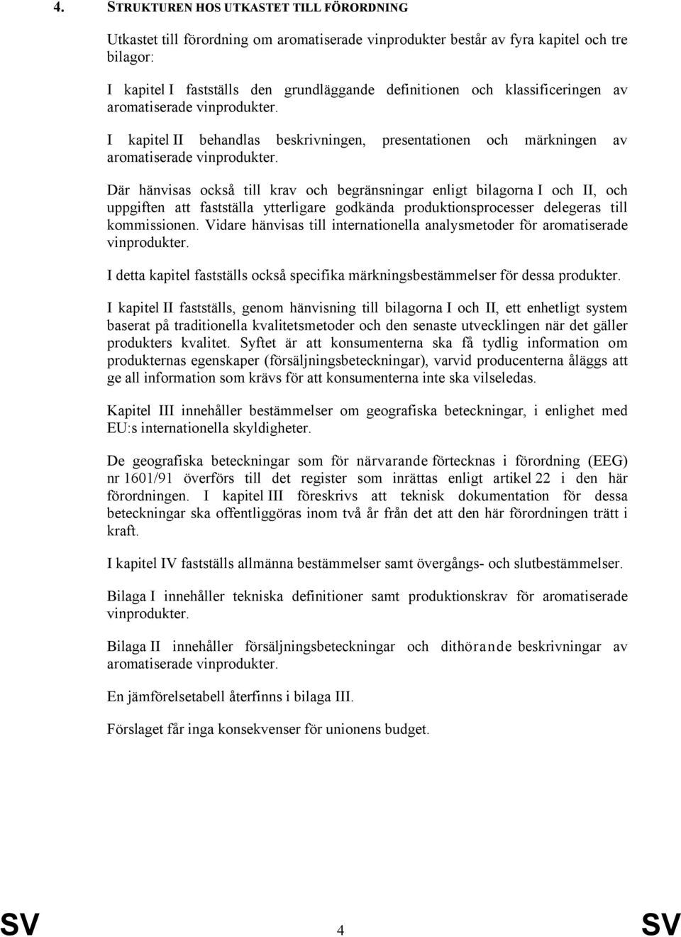 Där hänvisas också till krav och begränsningar enligt bilagorna I och II, och uppgiften att fastställa ytterligare godkända produktionsprocesser delegeras till kommissionen.