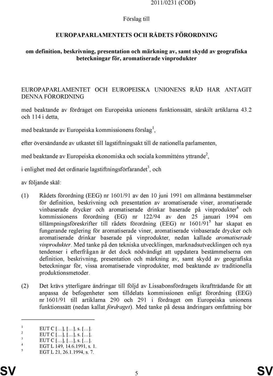 2 och 114 i detta, med beaktande av Europeiska kommissionens förslag 1, efter översändande av utkastet till lagstiftningsakt till de nationella parlamenten, med beaktande av Europeiska ekonomiska och