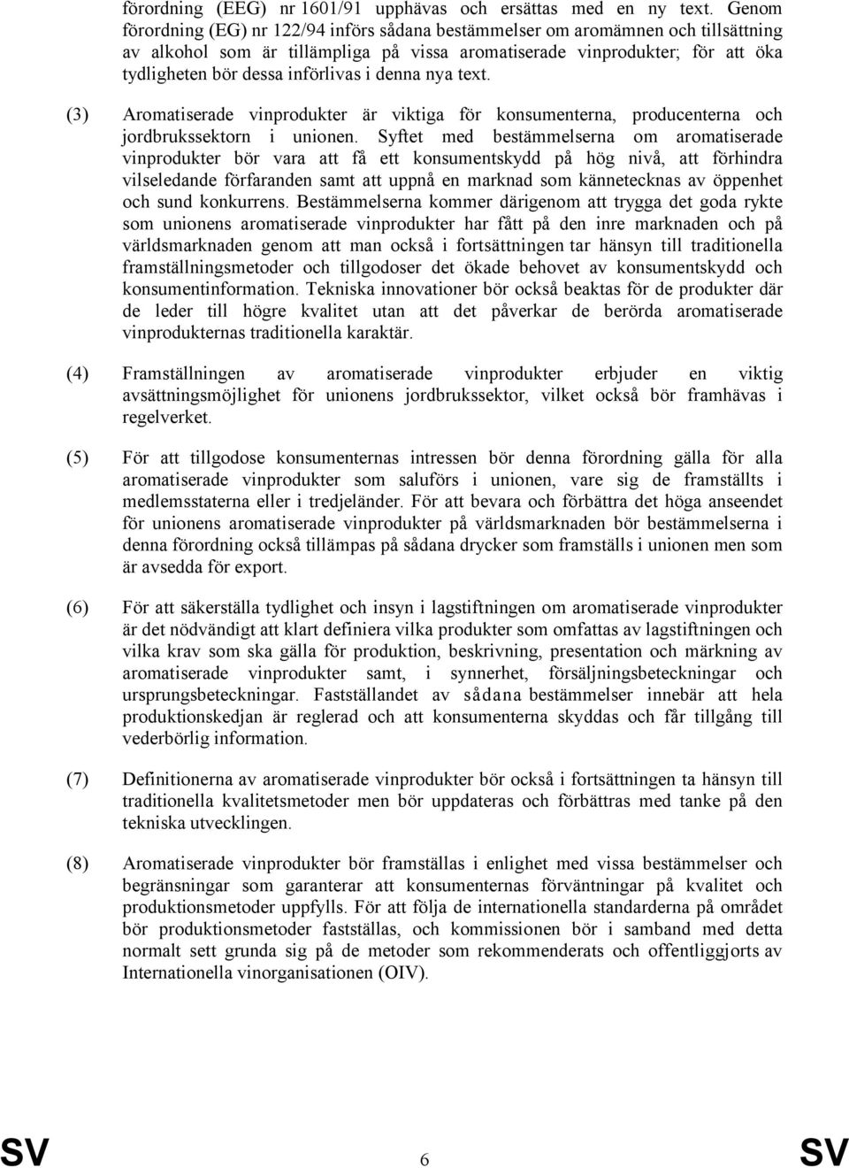 införlivas i denna nya text. (3) Aromatiserade vinprodukter är viktiga för konsumenterna, producenterna och jordbrukssektorn i unionen.