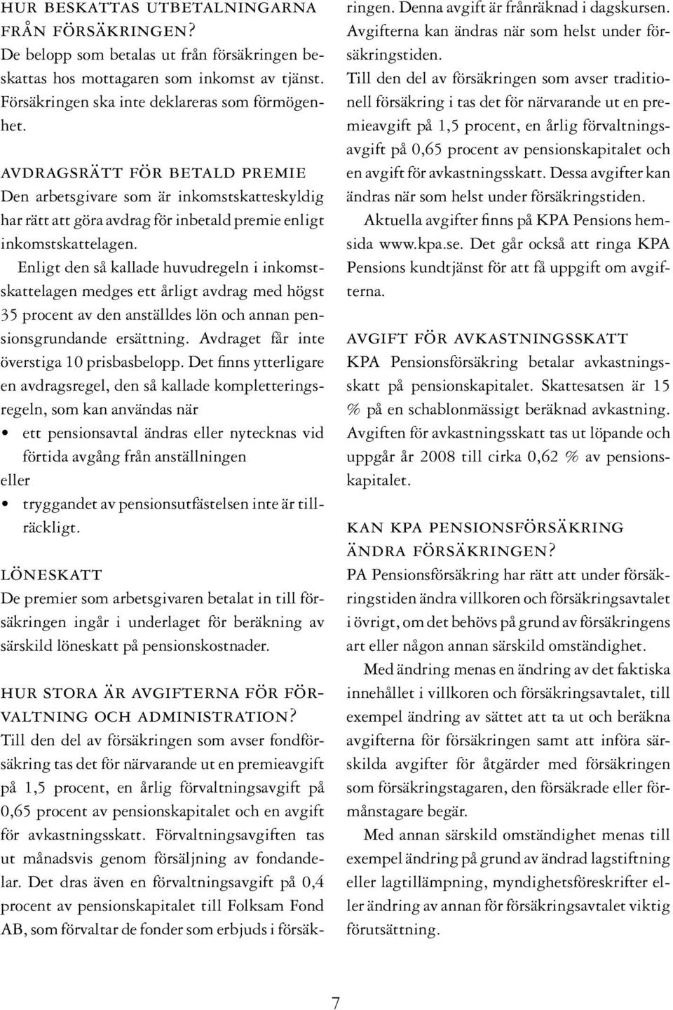 Enligt den så kallade huvudregeln i inkomstskattelagen medges ett årligt avdrag med högst 35 procent av den anställdes lön och annan pensionsgrundande ersättning.