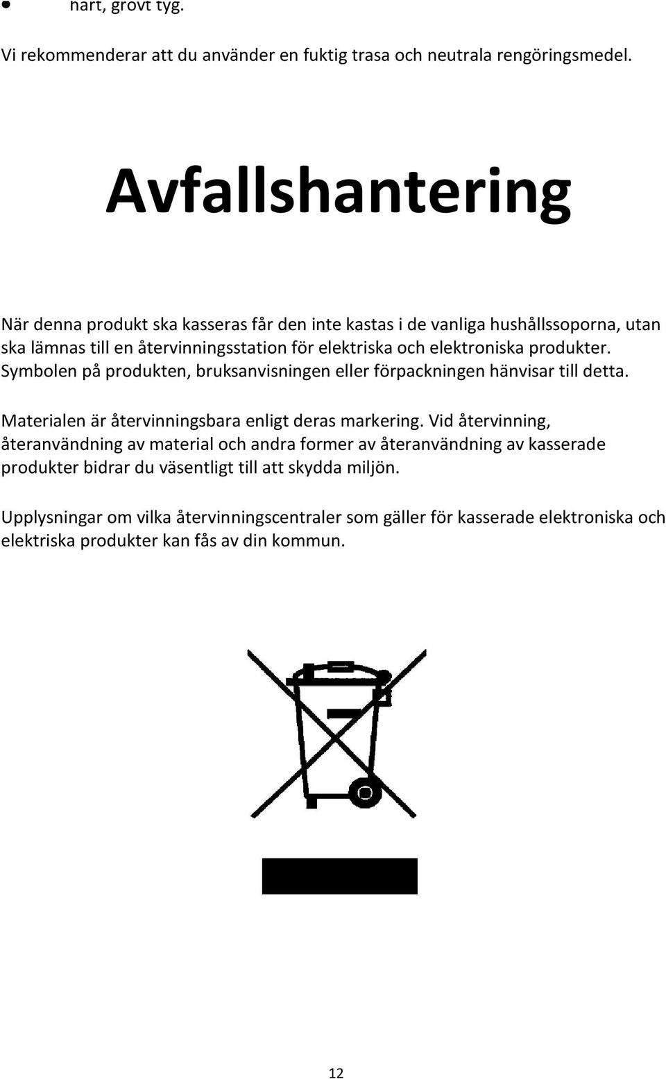 produkter. Symbolen på produkten, bruksanvisningen eller förpackningen hänvisar till detta. Materialen är återvinningsbara enligt deras markering.