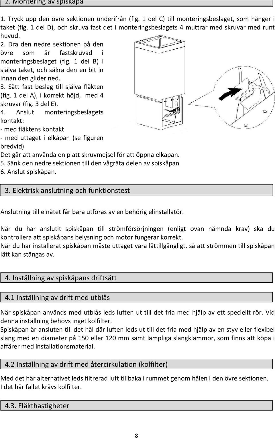 1 del B) i själva taket, och säkra den en bit in innan den glider ned. 3. Sätt fast beslag till själva fläkten (fig. 1 del A), i korrekt höjd, med 4 