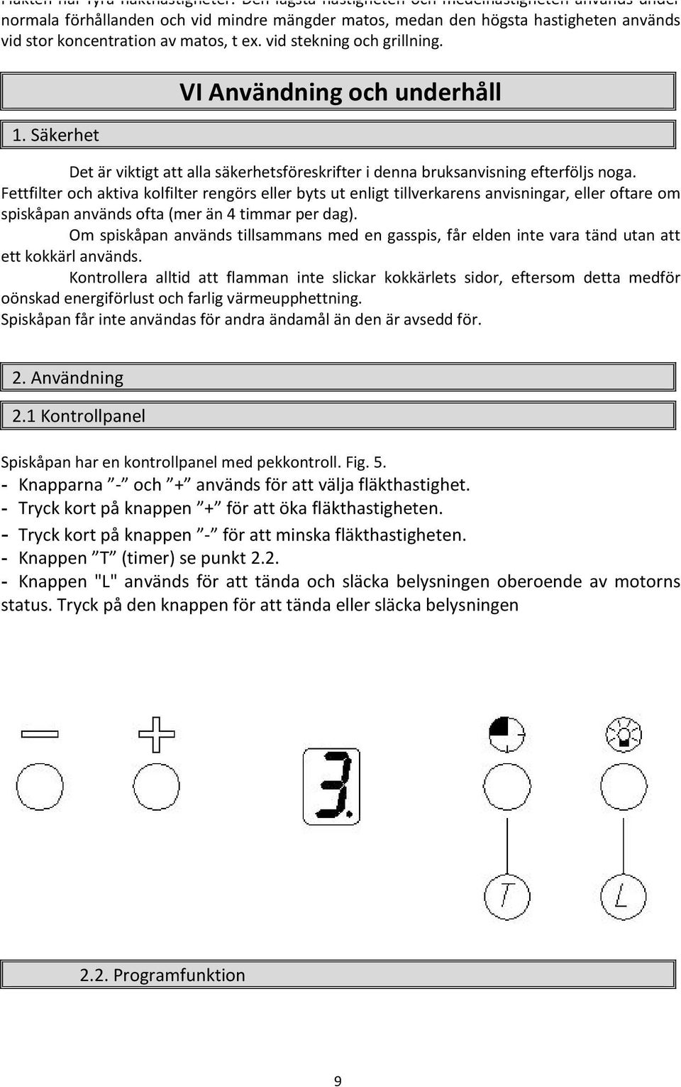 vid stekning och grillning. 1. Säkerhet VI Användning och underhåll Det är viktigt att alla säkerhetsföreskrifter i denna bruksanvisning efterföljs noga.