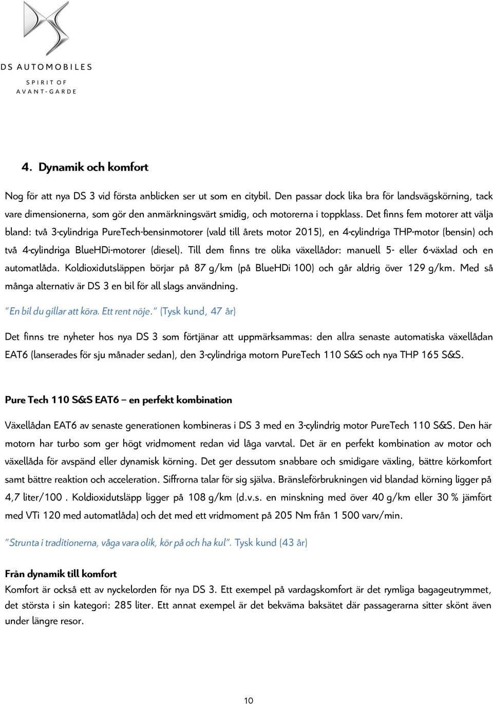 Det finns fem motorer att välja bland: två 3-cylindriga PureTech-bensinmotorer (vald till årets motor 2015), en 4-cylindriga THP-motor (bensin) och två 4-cylindriga BlueHDi-motorer (diesel).