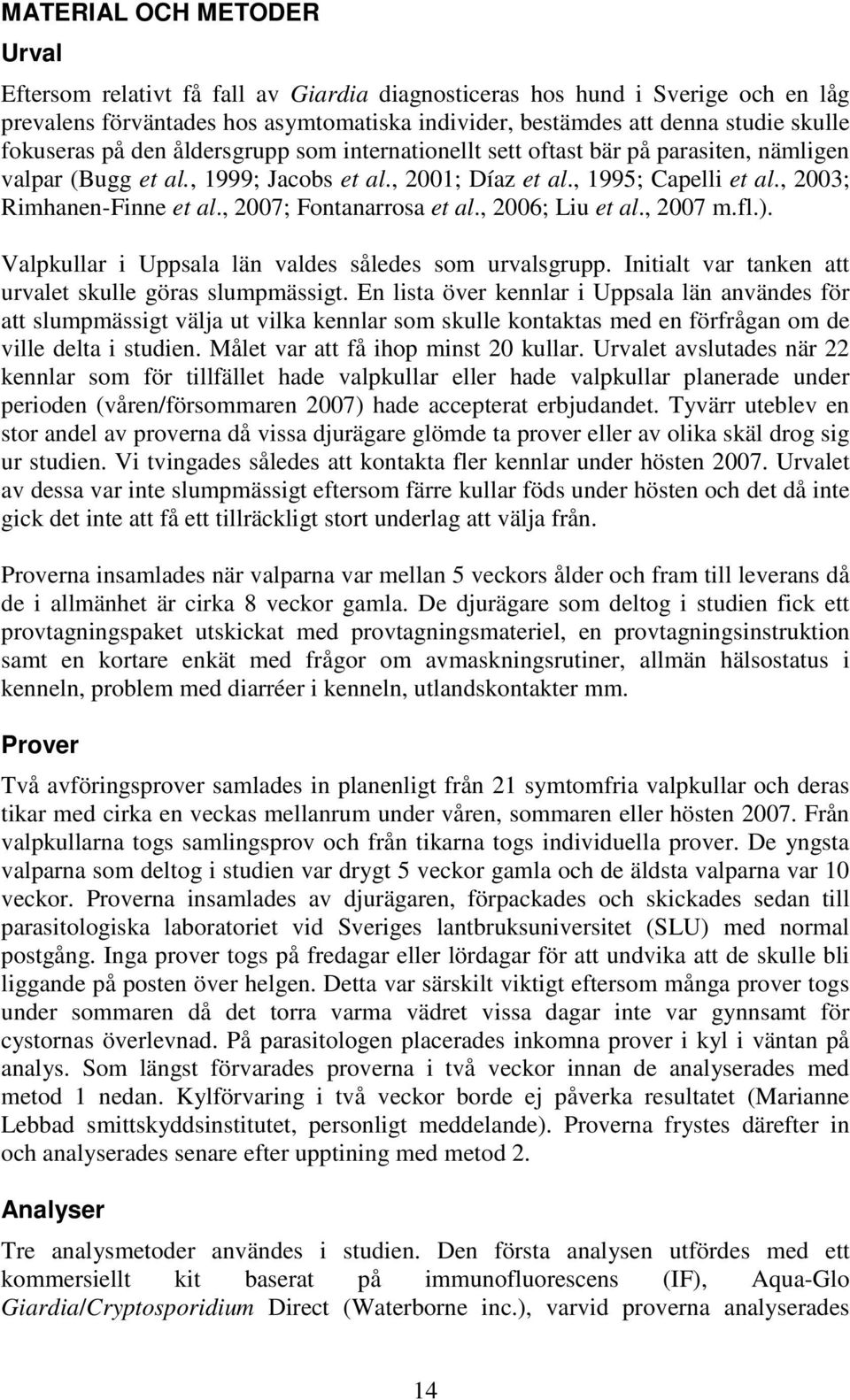 , 2007; Fontanarrosa et al., 2006; Liu et al., 2007 m.fl.). Valpkullar i Uppsala län valdes således som urvalsgrupp. Initialt var tanken att urvalet skulle göras slumpmässigt.