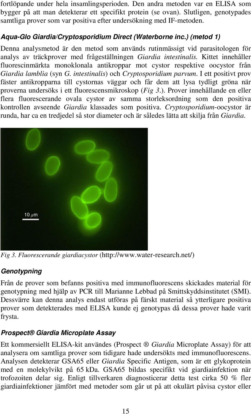 ) (metod 1) Denna analysmetod är den metod som används rutinmässigt vid parasitologen för analys av träckprover med frågeställningen Giardia intestinalis.