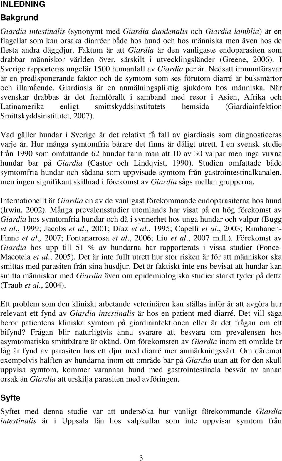 I Sverige rapporteras ungefär 1500 humanfall av Giardia per år. Nedsatt immunförsvar är en predisponerande faktor och de symtom som ses förutom diarré är buksmärtor och illamående.