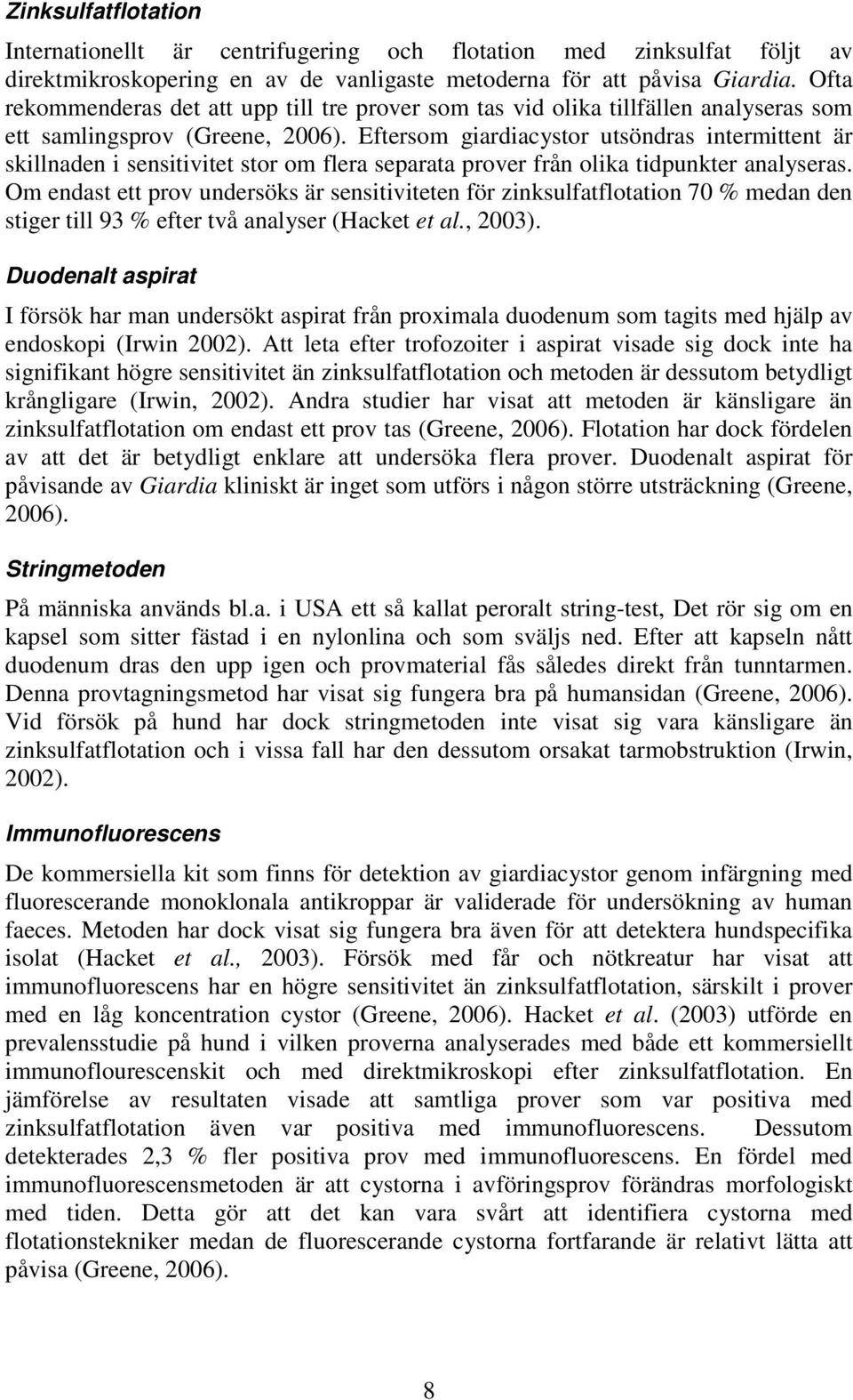 Eftersom giardiacystor utsöndras intermittent är skillnaden i sensitivitet stor om flera separata prover från olika tidpunkter analyseras.