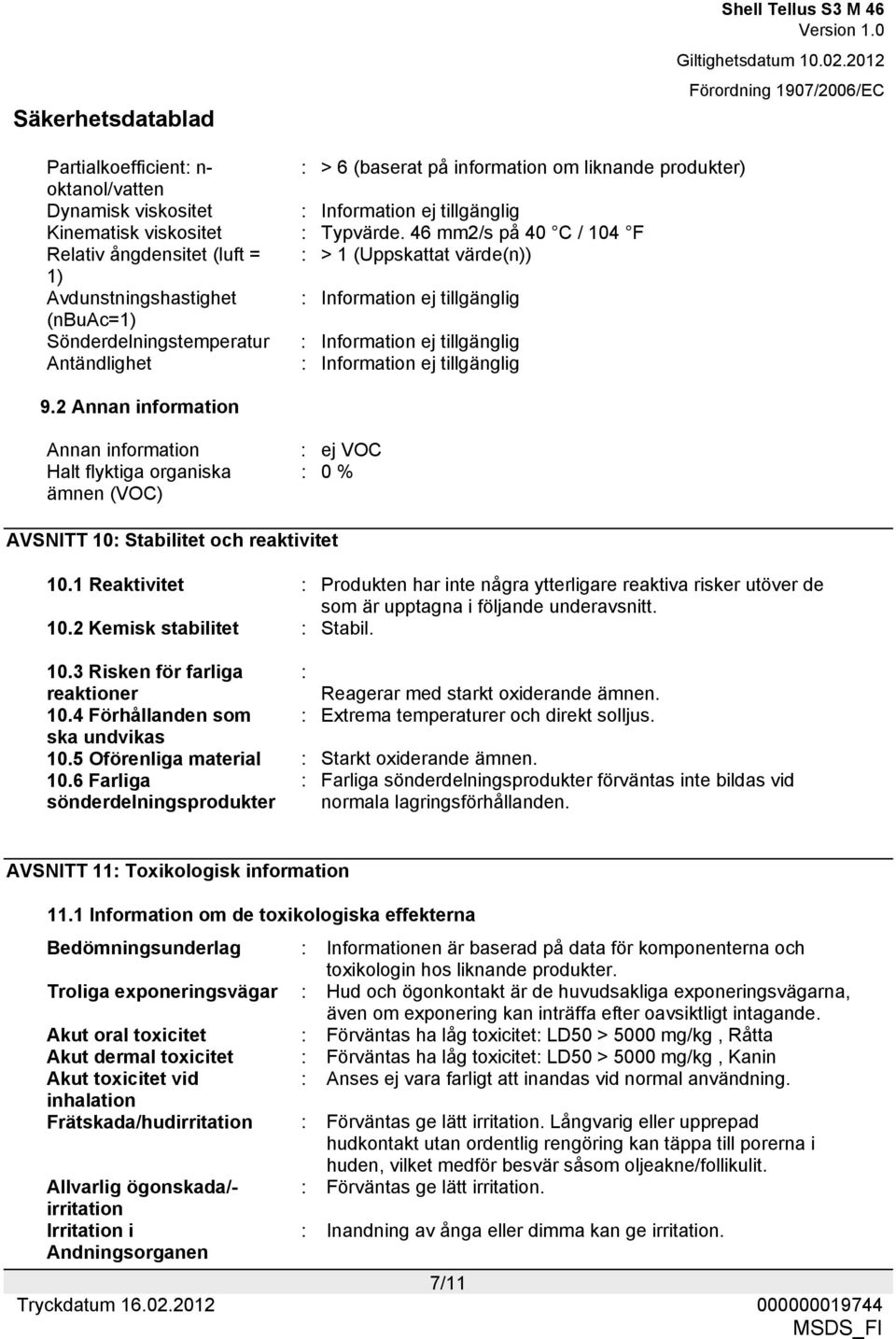 Antändlighet : Information ej tillgänglig 9.2 Annan information Annan information Halt flyktiga organiska ämnen (VOC) : ej VOC : 0 % AVSNITT 10: Stabilitet och reaktivitet 10.