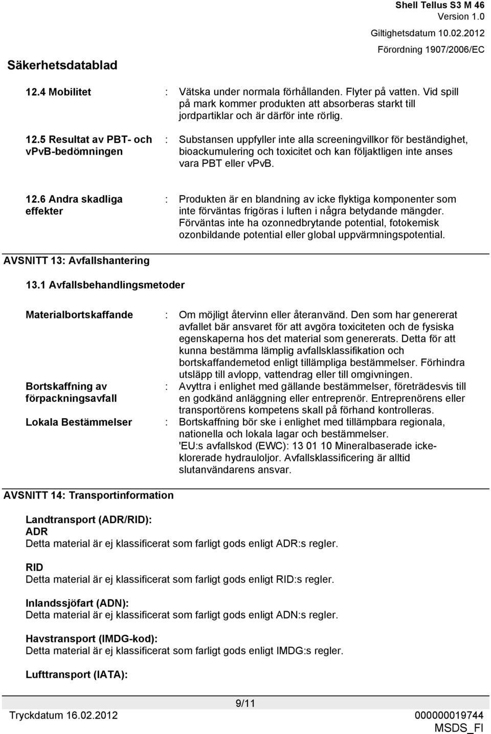 6 Andra skadliga effekter : Produkten är en blandning av icke flyktiga komponenter som inte förväntas frigöras i luften i några betydande mängder.