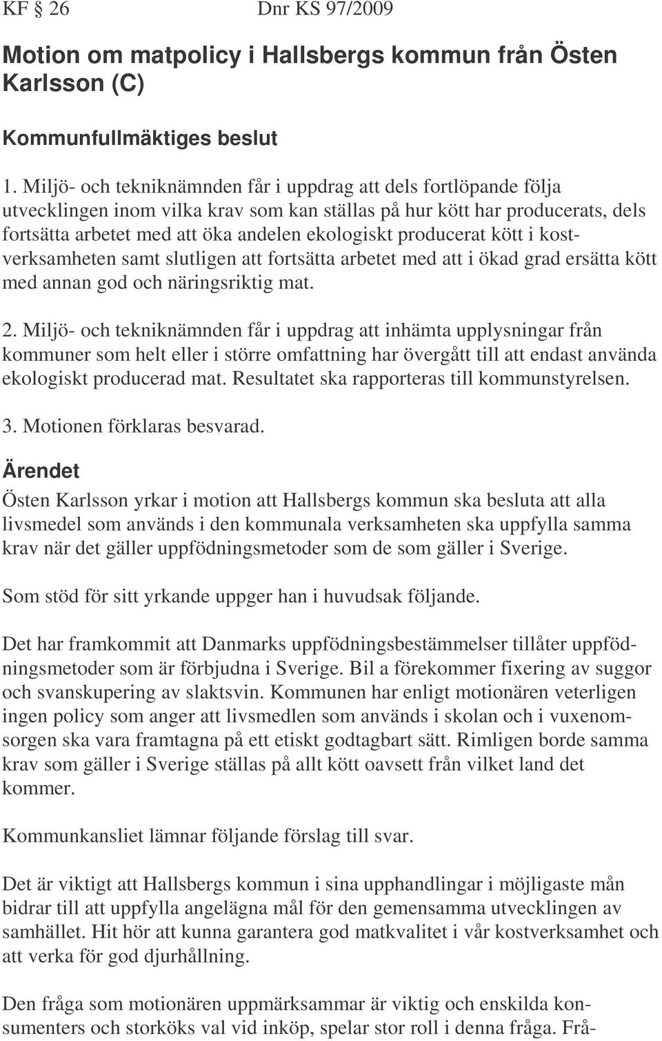 producerat kött i kostverksamheten samt slutligen att fortsätta arbetet med att i ökad grad ersätta kött med annan god och näringsriktig mat. 2.