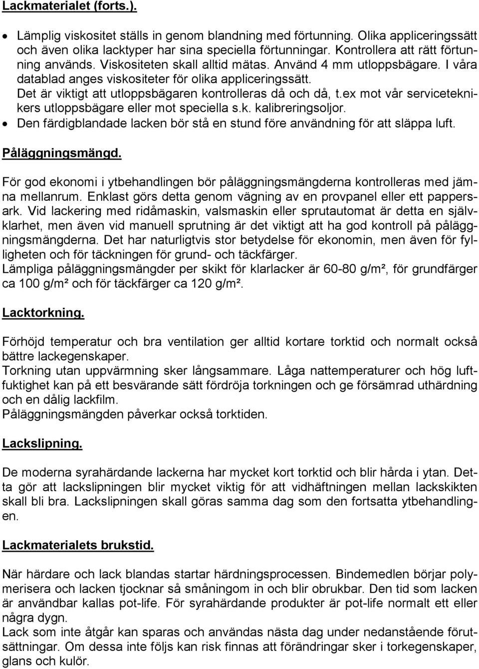 Det är viktigt att utloppsbägaren kontrolleras då och då, t.ex mot vår serviceteknikers utloppsbägare eller mot speciella s.k. kalibreringsoljor.