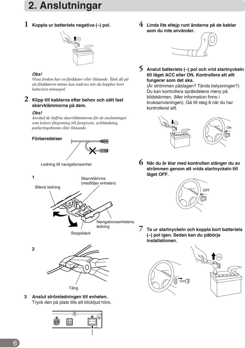 nvänd de lödfria skarvklämmorna för de anslutningar som kräver förgrening till fartgivare, avbländning, parkeringsbroms eller liknande.