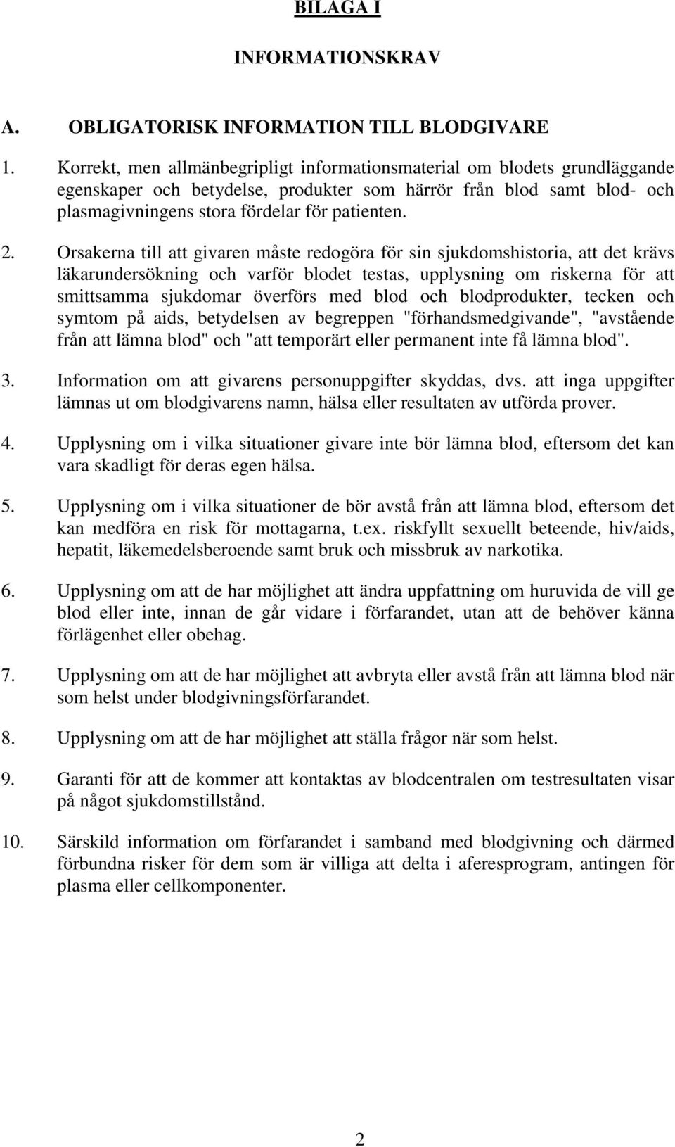 Orsakerna till att givaren måste redogöra för sin sjukdomshistoria, att det krävs läkarundersökning och varför blodet testas, upplysning om riskerna för att smittsamma sjukdomar överförs med blod och