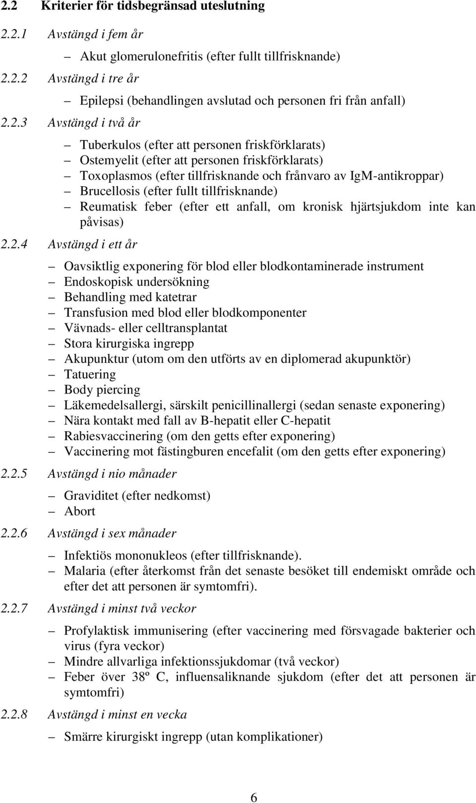 (efter fullt tillfrisknande) Reumatisk feber (efter ett anfall, om kronisk hjärtsjukdom inte kan påvisas) 2.