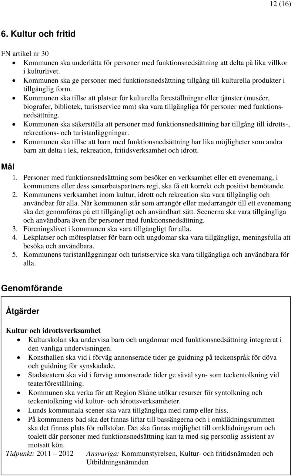 Kommunen ska tillse att platser för kulturella föreställningar eller tjänster (muséer, biografer, bibliotek, turistservice mm) ska vara tillgängliga för personer med funktionsnedsättning.