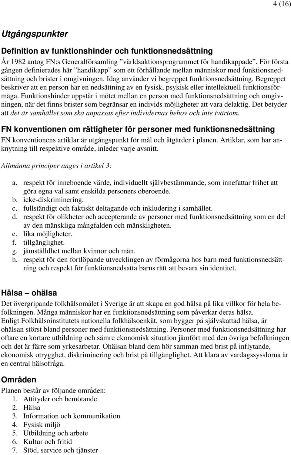 Begreppet beskriver att en person har en nedsättning av en fysisk, psykisk eller intellektuell funktionsförmåga.