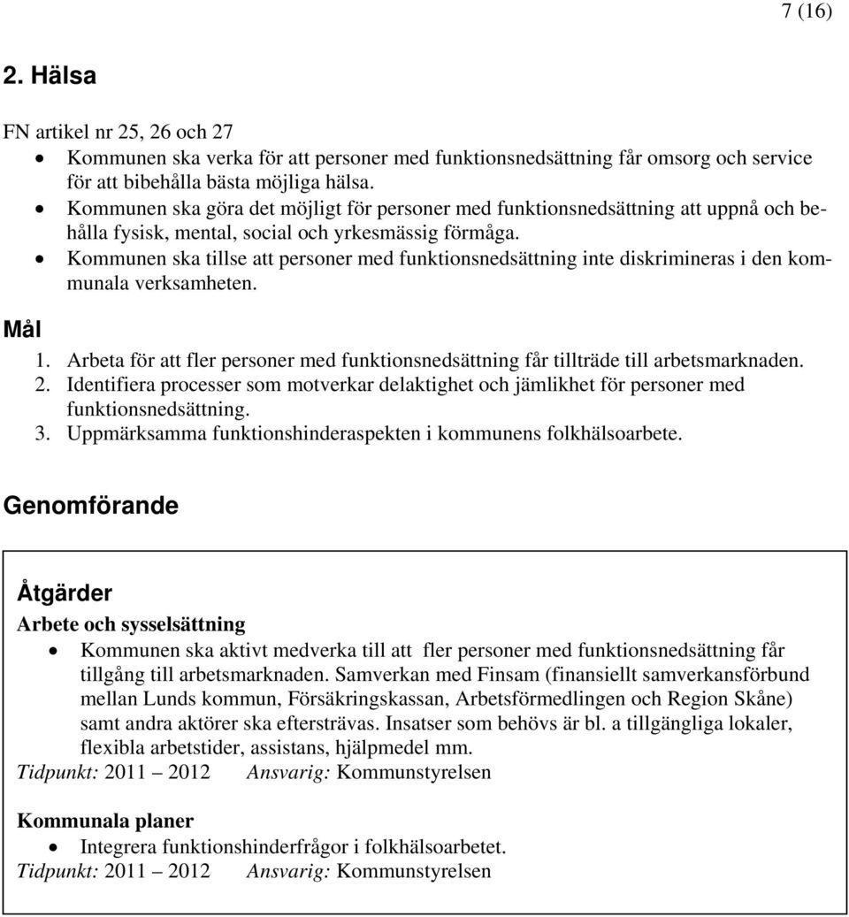 Kommunen ska tillse att personer med funktionsnedsättning inte diskrimineras i den kommunala verksamheten. Mål 1.