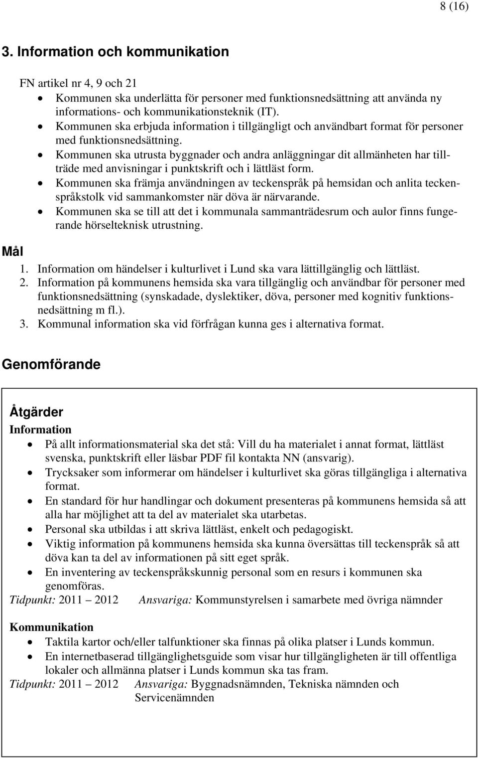 Kommunen ska utrusta byggnader och andra anläggningar dit allmänheten har tillträde med anvisningar i punktskrift och i lättläst form.