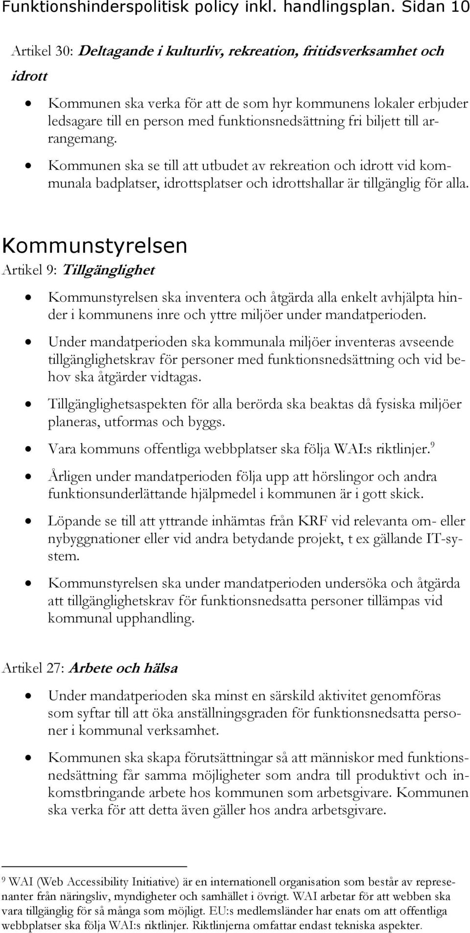 funktionsnedsättning fri biljett till arrangemang. Kommunen ska se till att utbudet av rekreation och idrott vid kommunala badplatser, idrottsplatser och idrottshallar är tillgänglig för alla.