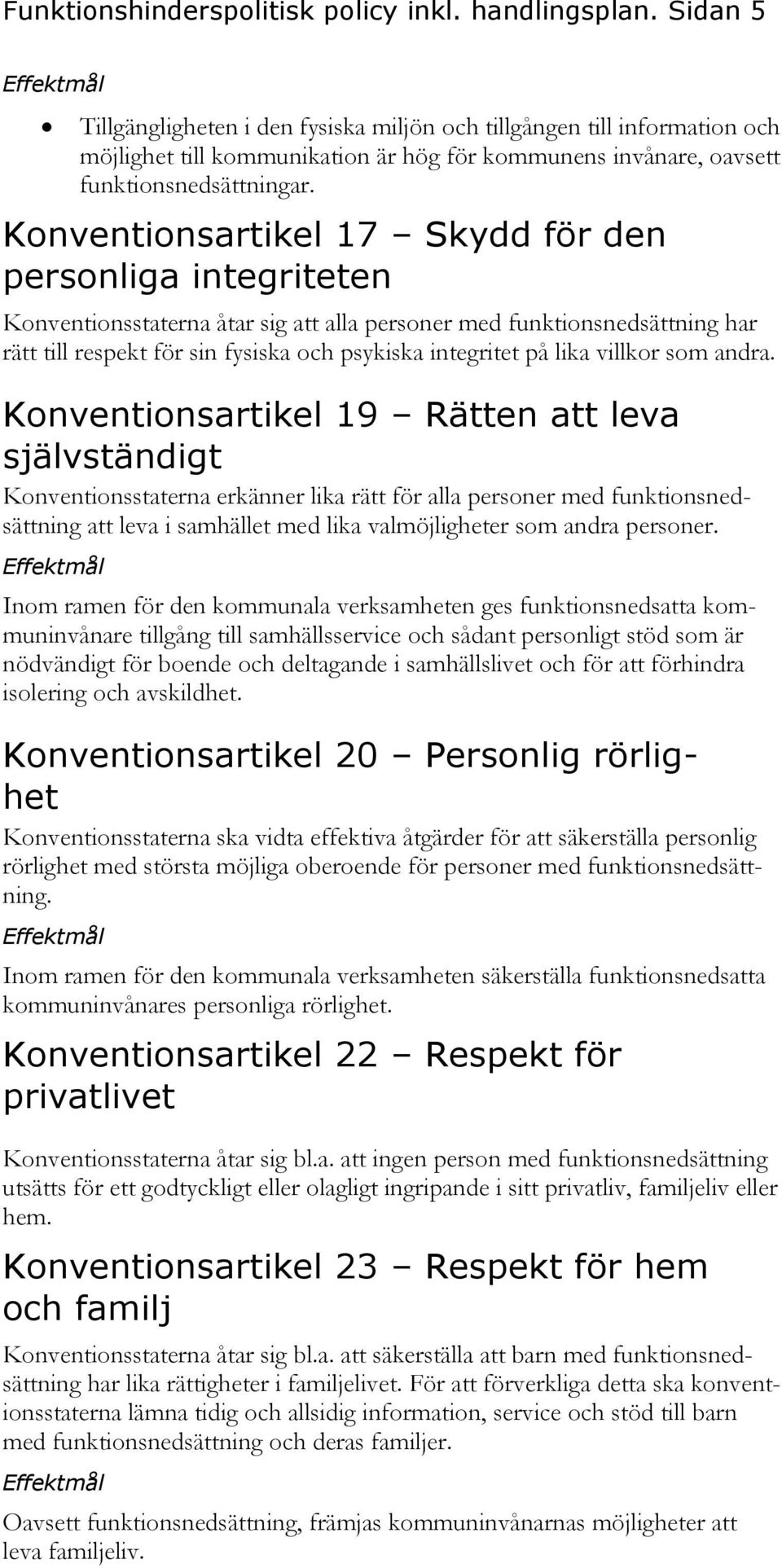 Konventionsartikel 17 Skydd för den personliga integriteten Konventionsstaterna åtar sig att alla personer med funktionsnedsättning har rätt till respekt för sin fysiska och psykiska integritet på