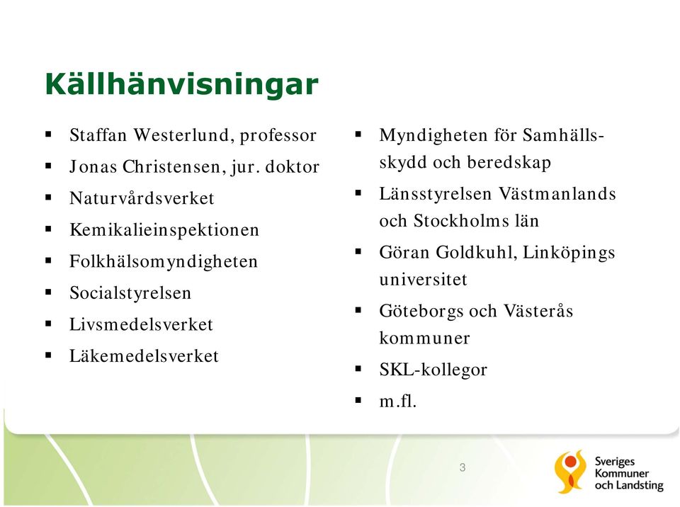 Livsmedelsverket Läkemedelsverket Myndigheten för Samhällsskydd och beredskap Länsstyrelsen