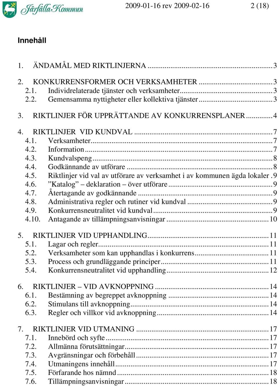 Riktlinjer vid val av utförare av verksamhet i av kommunen ägda lokaler.9 4.6. Katalog deklaration över utförare...9 4.7. Återtagande av godkännande...9 4.8.