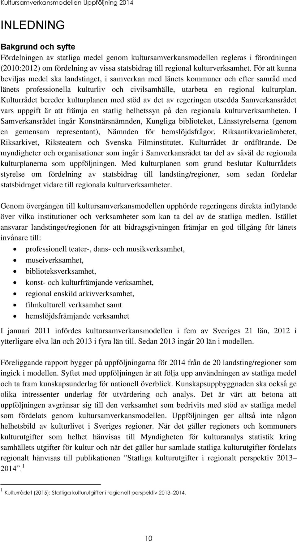 Kulturrådet bereder kulturplanen med stöd av det av regeringen utsedda Samverkansrådet vars uppgift är att främja en statlig helhetssyn på den regionala kulturverksamheten.