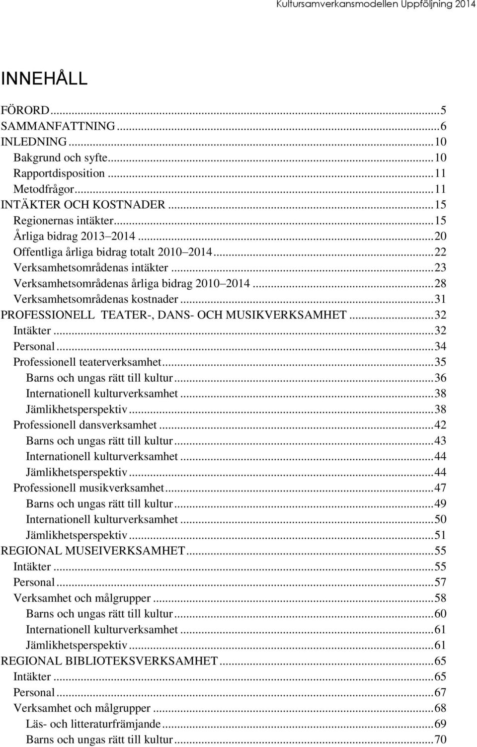 .. 31 PROFESSIONELL TEATER-, DANS- OCH MUSIKVERKSAMHET... 32 Intäkter... 32 Personal... 34 Professionell teaterverksamhet... 35 Barns och ungas rätt till kultur... 36 Internationell kulturverksamhet.