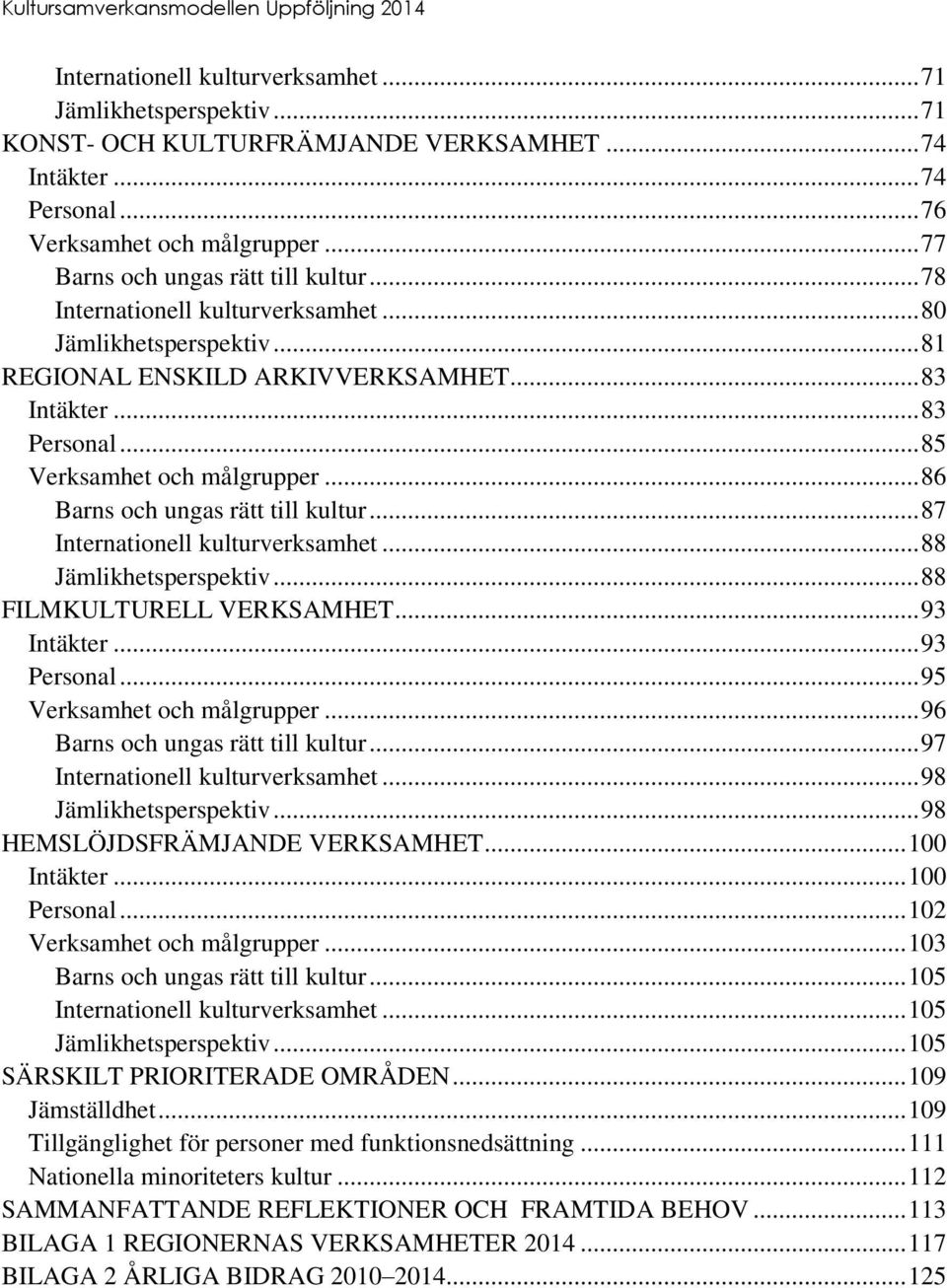 .. 85 Verksamhet och målgrupper... 86 Barns och ungas rätt till kultur... 87 Internationell kulturverksamhet... 88 Jämlikhetsperspektiv... 88 FILMKULTURELL VERKSAMHET... 93 Intäkter... 93 Personal.