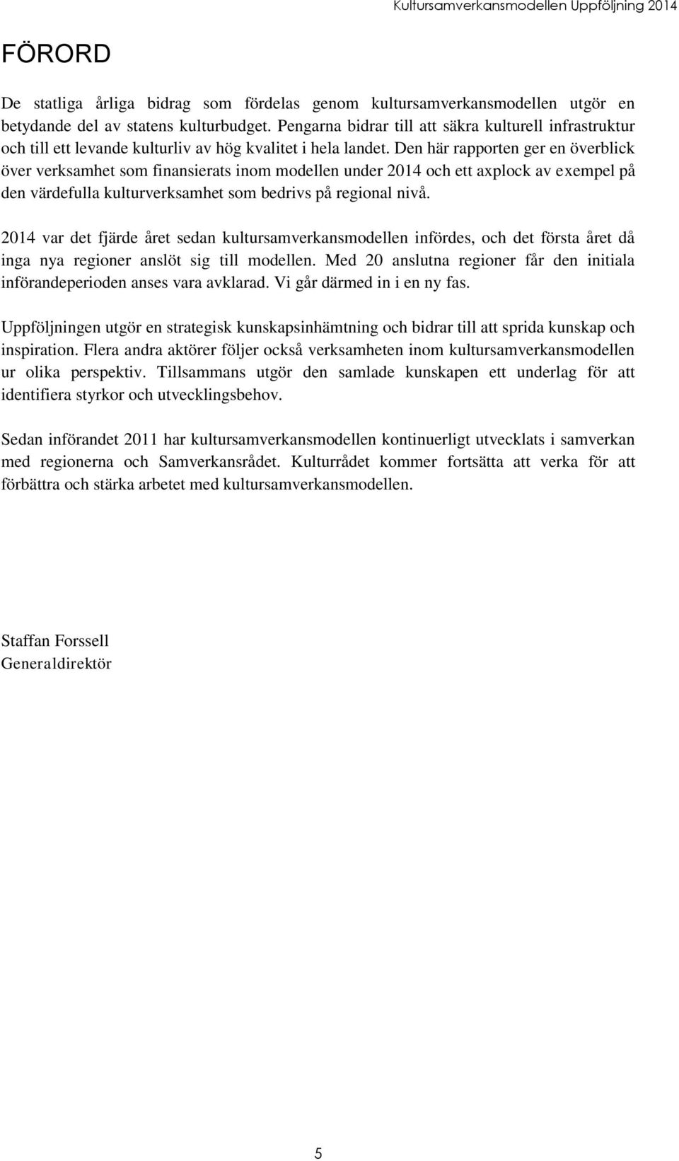 Den här rapporten ger en överblick över verksamhet som finansierats inom modellen under 2014 och ett axplock av exempel på den värdefulla kulturverksamhet som bedrivs på regional nivå.