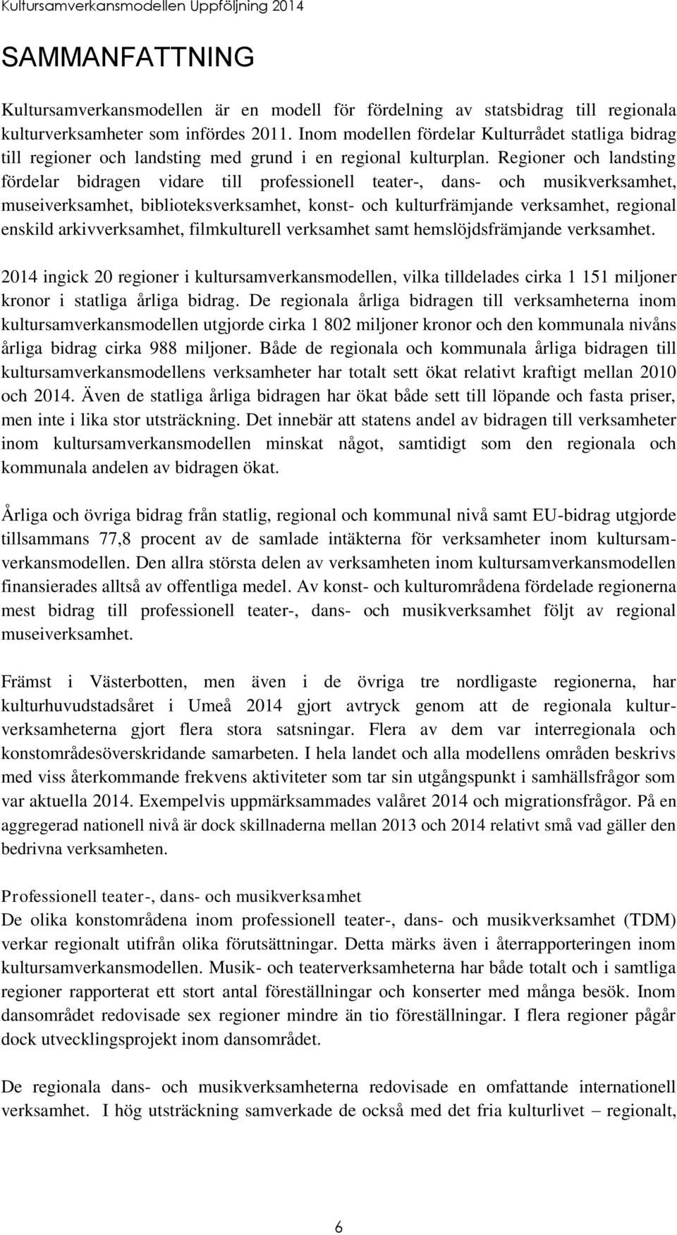 Regioner och landsting fördelar bidragen vidare till professionell teater-, dans- och musikverksamhet, museiverksamhet, biblioteksverksamhet, konst- och kulturfrämjande verksamhet, regional enskild