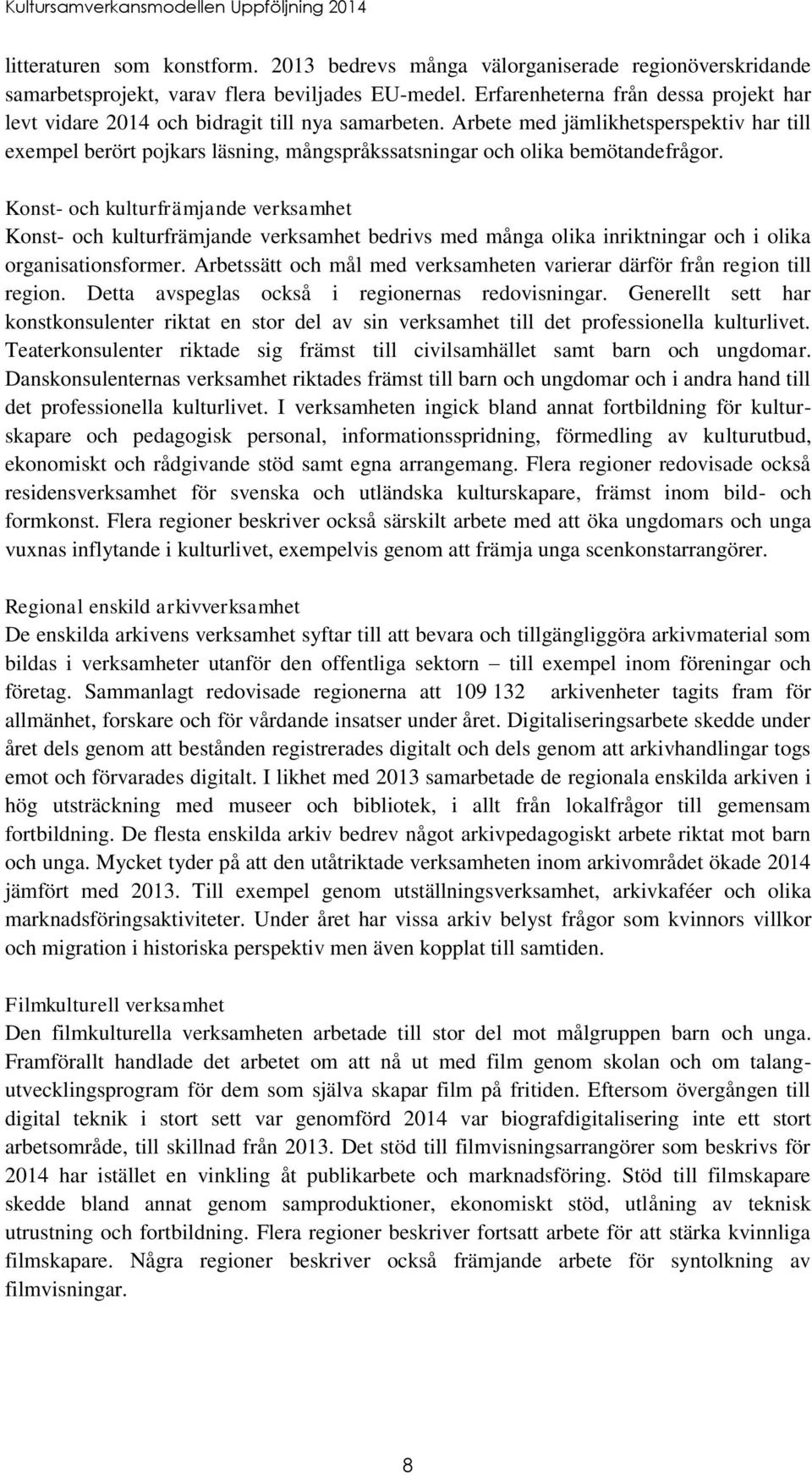 Arbete med jämlikhetsperspektiv har till exempel berört pojkars läsning, mångspråkssatsningar och olika bemötandefrågor.